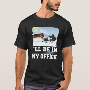 Skiing Ill Be In My Office Skier Winter Sports T-Shirt
