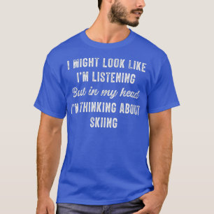 Skiing  In My Head Im Thinking About Funny T-Shirt