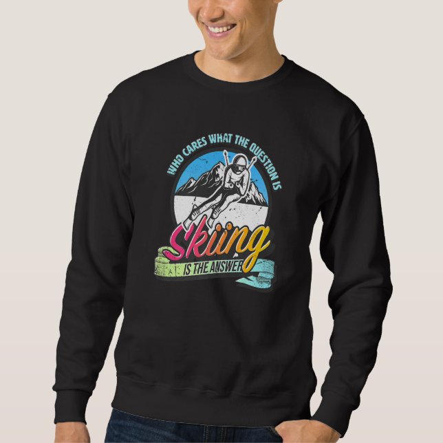 Skiing is the answer to all questions fun skiing sweatshirt (Front)