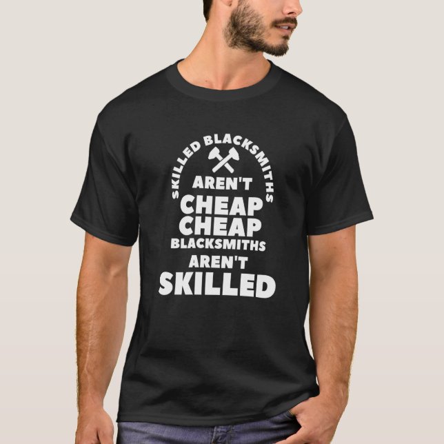 Skilled Blacksmiths Aren't Cheap Blacksmiths Aren' T-Shirt (Front)
