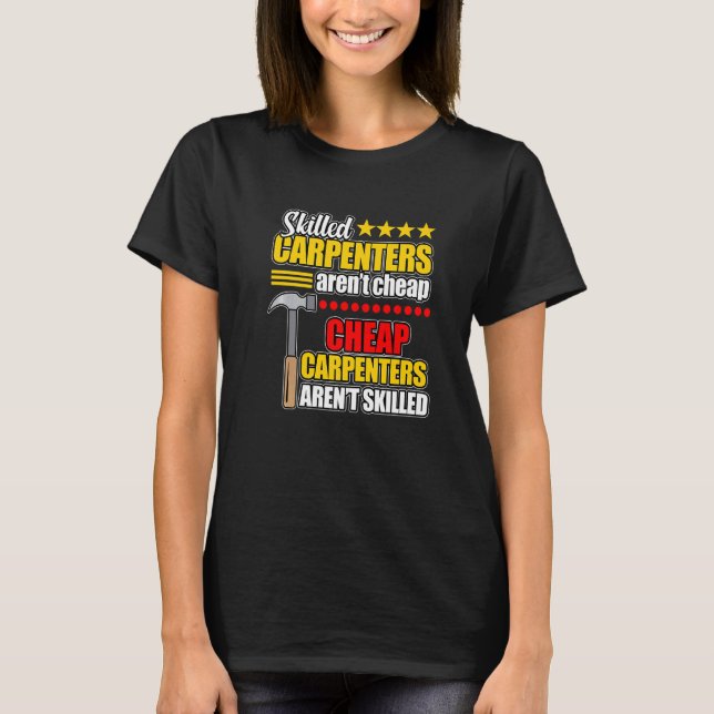 Skilled Carpenters Aren't Cheap Woodworker Carpent T-Shirt (Front)
