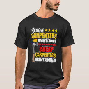 Skilled Carpenters Aren't Cheap Woodworker Carpent T-Shirt