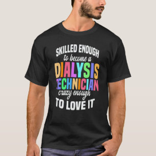 Skilled Enough Dialysis Tech Nephrology Dialysis T T-Shirt