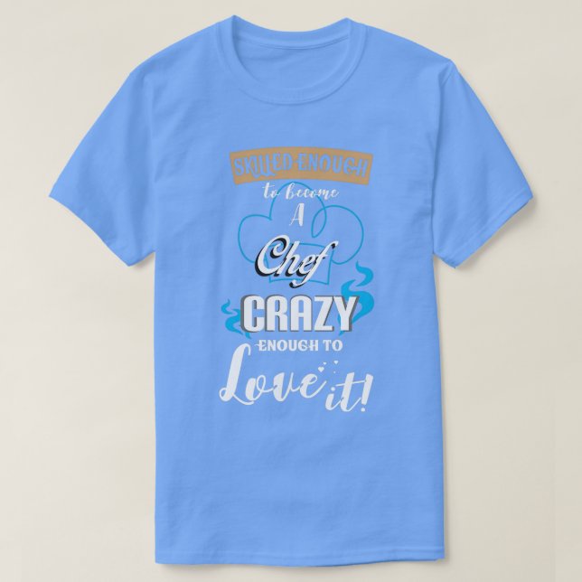 Skilled Enough To A Chef Crazy Enough To Love It  T-Shirt (Design Front)