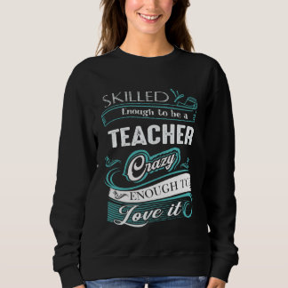 Skilled enough to be a teacher crazy to love it te sweatshirt