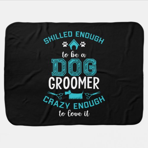SKILLED ENOUGH To BE DOG GROOMER Baby Blanket