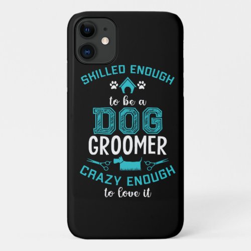 SKILLED ENOUGH To BE DOG GROOMER iPhone 11 Case