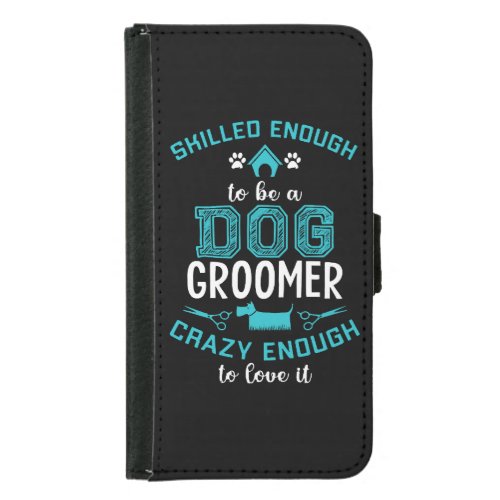SKILLED ENOUGH To BE DOG GROOMER Samsung Galaxy S5 Wallet Case