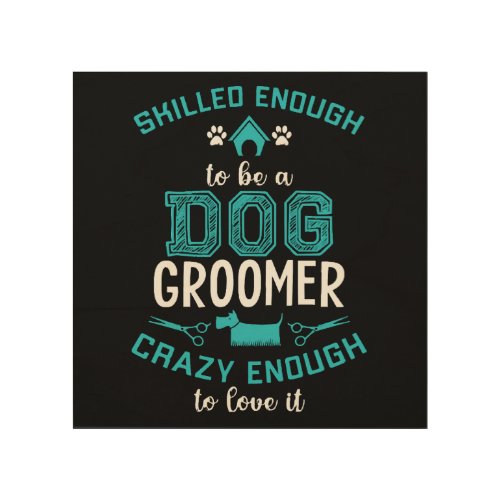 SKILLED ENOUGH To BE DOG GROOMER Wood Wall Art