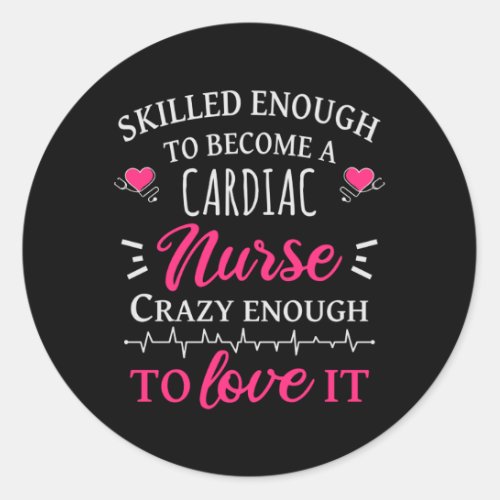 Skilled enough to become a cardiac nurse classic round sticker