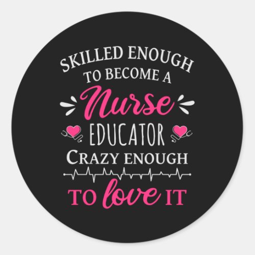 Skilled enough to become a Nurse Educator Classic Round Sticker