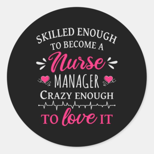 Skilled enough to become a Nurse Manager Classic Round Sticker