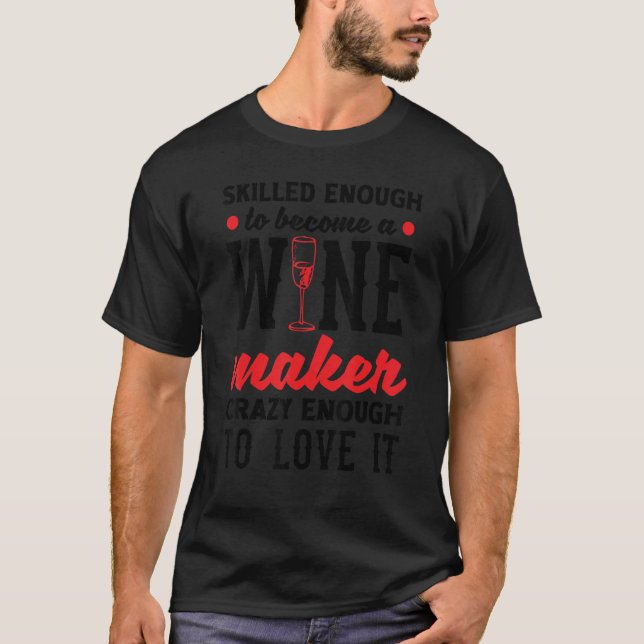 Skilled Enough To Become A Wine Maker Crazy Enough T-Shirt (Front)