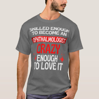 Skilled Enough To Become An Ophthalmologist T-Shirt
