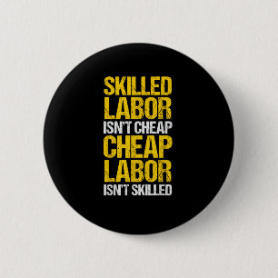 Skilled Labor Isn’t Cheap Cheap Labor Isn’t Skille Button
