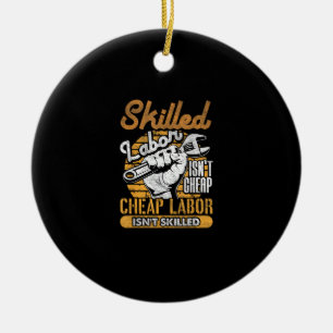 Skilled Labor Isn’t Cheap Cheap Labor Isn’t Skille Ceramic Ornament