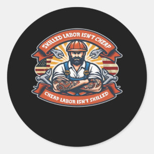 Skilled Labor Isn’t Cheap Cheap Labor Isn’t Skille Classic Round Sticker