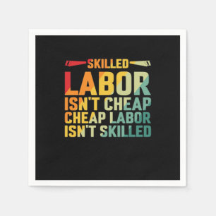 Skilled Labor Isn’t Cheap Cheap Labor Isn’t Skille Napkins
