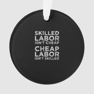 Skilled Labor Isn’t Cheap Cheap Labor Isn’t Skille Ornament