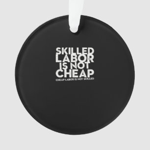 Skilled Labor Isn’t Cheap Cheap Labor Isn’t Skille Ornament