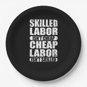 Skilled Labor Isn’t Cheap Cheap Labor Isn’t Skille Paper Plates