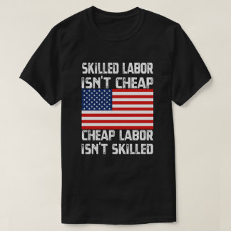 Skilled Labor Isn t Cheap Labor Day American Shirt