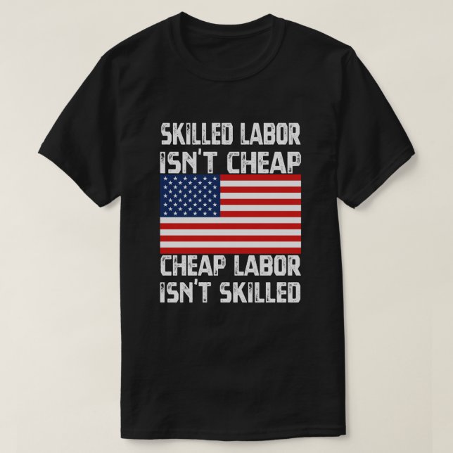 Skilled Labor Isn t Cheap Labor Day American Shirt (Design Front)