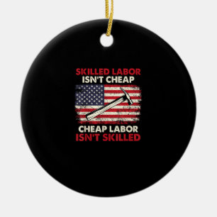 Skilled Labor Isn’t Cheap – Labor Day Skilled Unio Ceramic Ornament