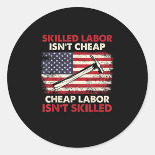 Skilled Labor Isn’t Cheap – Labor Day Skilled Unio Classic Round Sticker