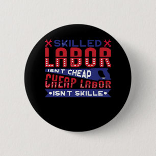 Skilled Labor Isn’t Cheap Labor Isn’t Skilled Clas Button