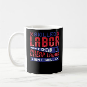 Skilled Labor Isn’t Cheap Labor Isn’t Skilled Clas Coffee Mug