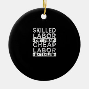 Skilled Labor Isn’t Cheap Labor Isn’t Skilled Labo Ceramic Ornament