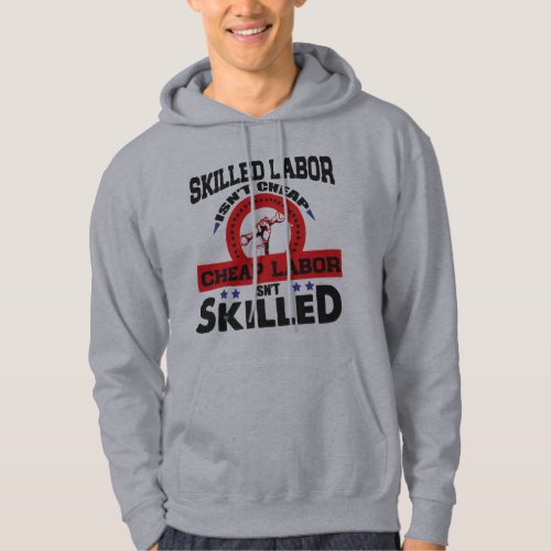 Skilled Labor Isnt Cheap Cheap Labor Isnt Skill Hoodie