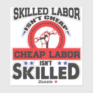 Skilled Labor isn't Cheap, Cheap Labor isn't Skill Sticker