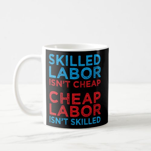 Skilled Labor IsnT Cheap Cheap Labor IsnT Skille Coffee Mug