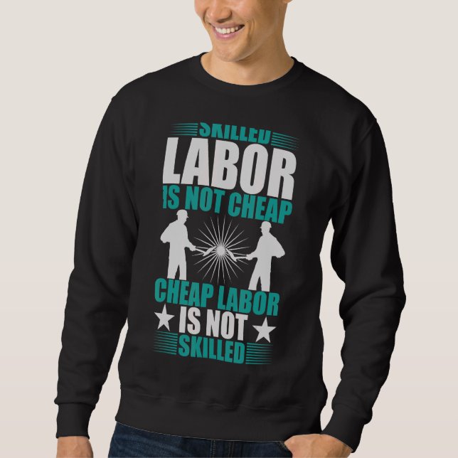 Skilled Labor Isn't Cheap Cheap Labor Isn't Skille Sweatshirt (Front)