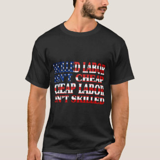 Skilled Labor Isn'T Cheap Cheap Labor Isn'T Skille T-Shirt