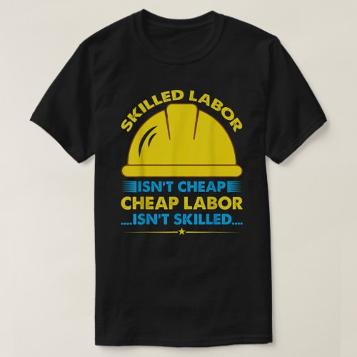 Skilled Labor Isnt Cheap Cheap Labor Isnt Skille T_Shirt