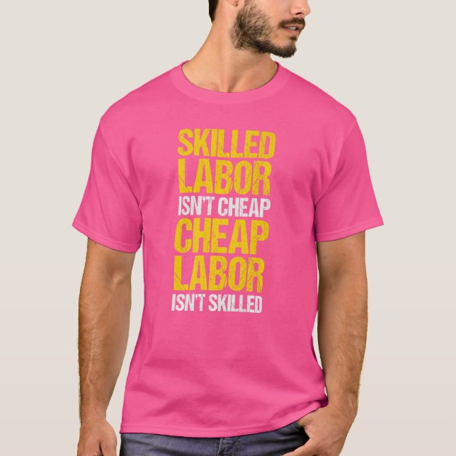 Skilled Labor Isn't Cheap Cheap Labor Isn't Skille T-Shirt (Front)