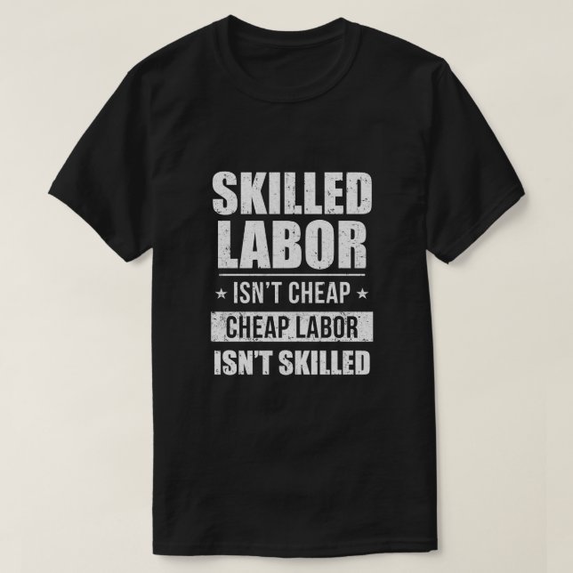Skilled Labor Isn't Cheap Cheap Labor Isn't Skille T-Shirt (Design Front)