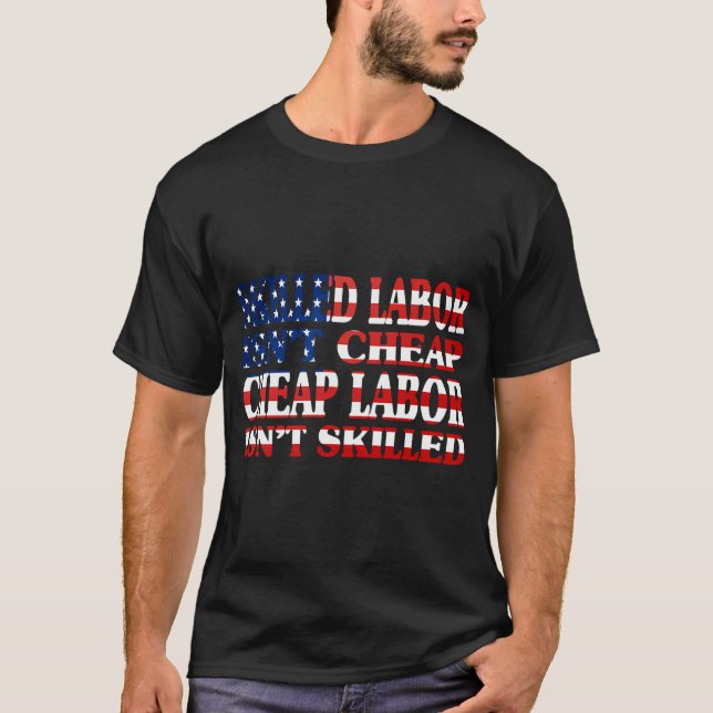 Skilled Labor Isn'T Cheap Cheap Labor Isn'T Skille T-Shirt (Front)