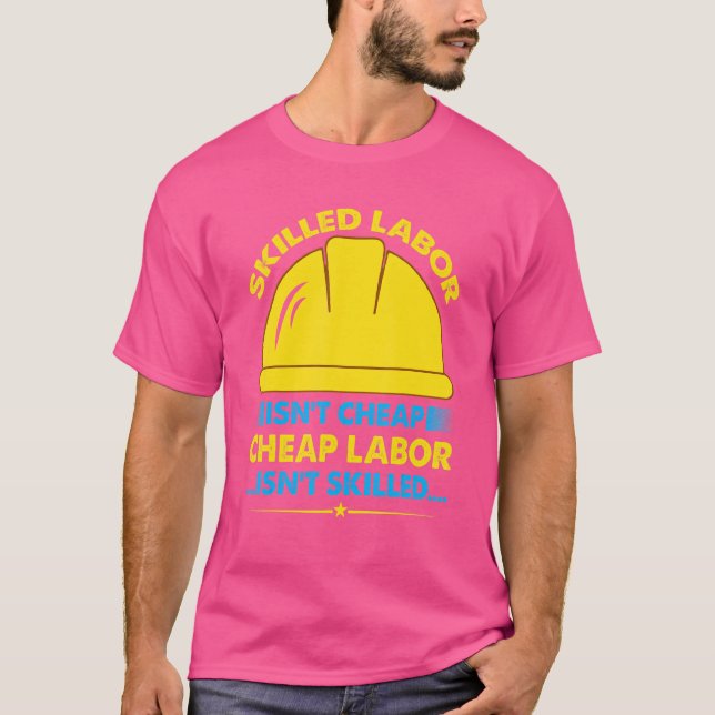 Skilled Labor Isn't Cheap Cheap Labor Isn't Skille T-Shirt (Front)