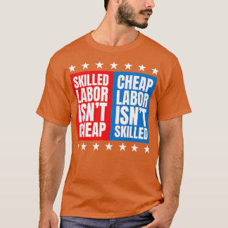 Skilled Labor Isnt Cheap Cheap Labor Isnt Skilled  T-Shirt