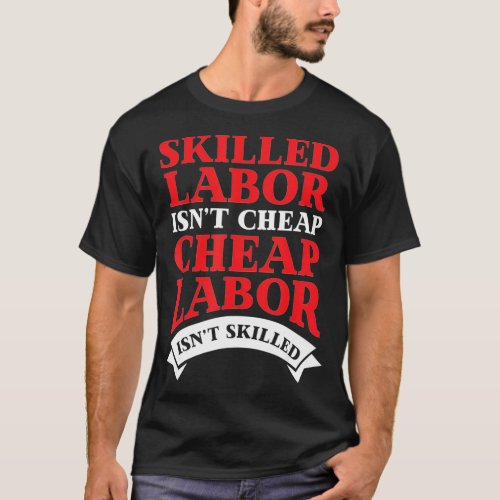Skilled Labor Isnt Cheap _ Funny Labor  T_Shirt