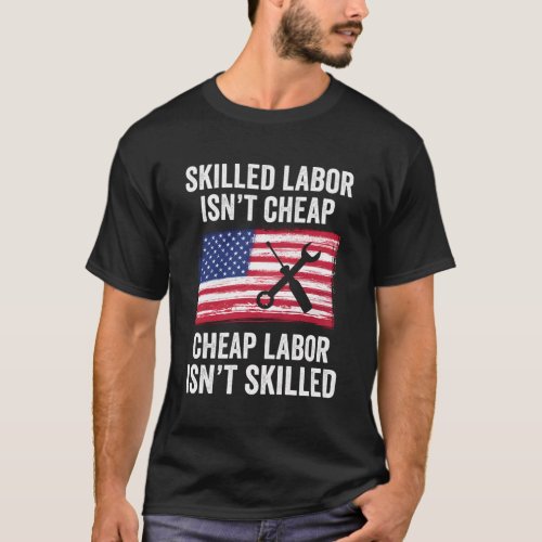 Skilled Labor IsnT Cheap Labor Day American Flag T_Shirt