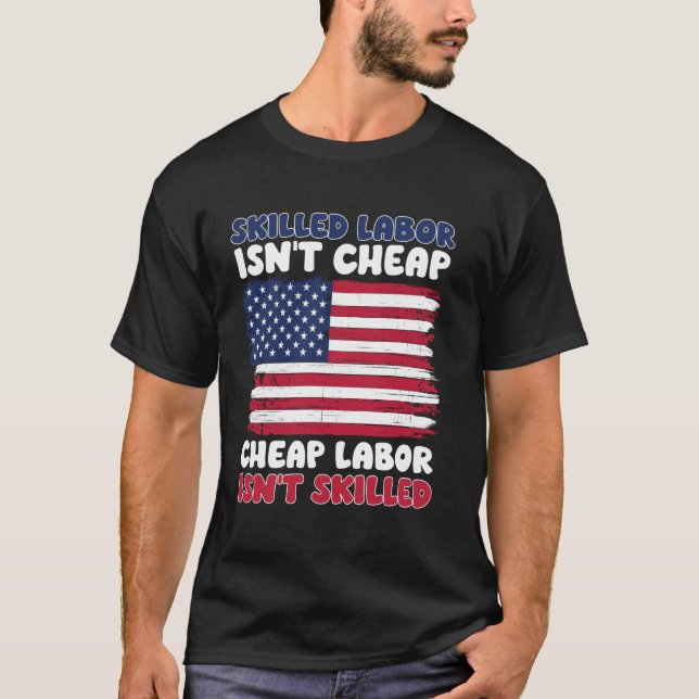 Skilled Labor Isn't Cheap Labor Day American Flag T-Shirt (Front)