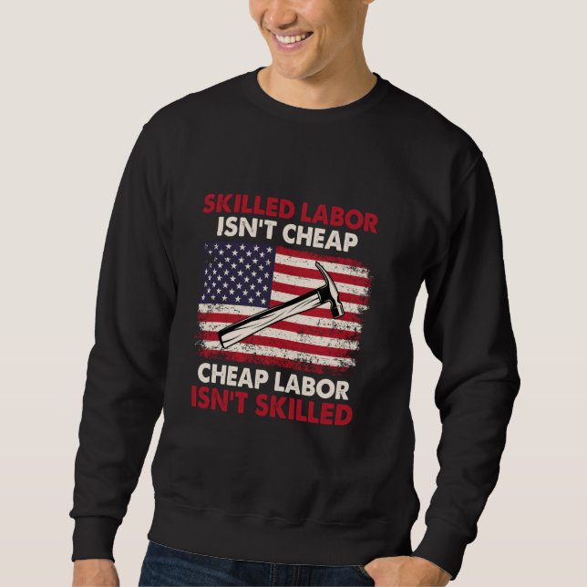 Skilled Labor Isn't Cheap - Labor Day Skilled Unio Sweatshirt (Front)