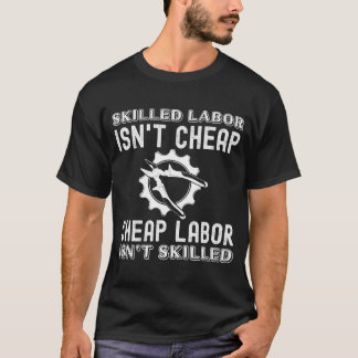 Skilled Labor Isn'T Cheap Labor Isn'T Skilled  T-Shirt