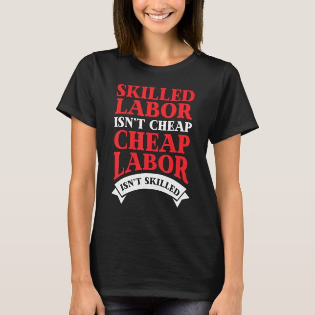Skilled Labor Isnt Cheap  Labor T-Shirt (Front)