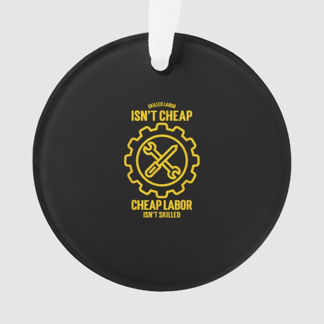 Skilled Labour Isn’t Cheap Cheap Labor Isn’t Skill Ornament (Front)